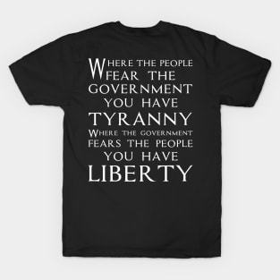 Where the people fear the government you have tyranny. Where the government fears the people you have liberty. political quote typography T-Shirt